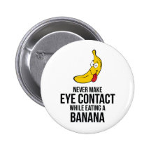 Never Make Eye Contact While Eating A Banan Buttons