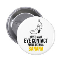 Never Make Eye Contact While Eating A Banan Button