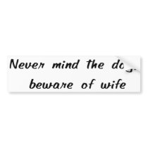 Never Mind The Dog, Beware Of Wife Sticker Bumper Stickers