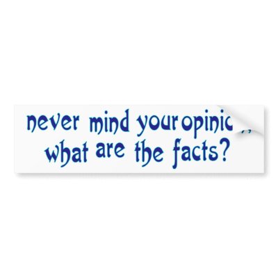 Never mind your opinion, what are the facts? bumper stickers by 