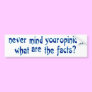 Never mind your opinion, what are the facts? bumper stickers