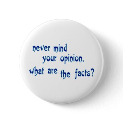 never_mind_your_opinion_what_are_the_facts_button-p145866977764175537t5sj_400.jpg