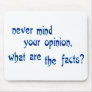 Never mind your opinion, what are the facts?