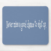 Never miss a chance to shut up mousepads by ramey7 Never miss a chance to shut up mousepads