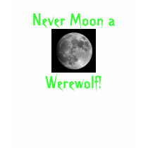 Never Moon a Werewolf! t-shirts