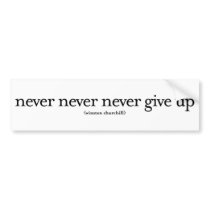Never Never Never Give Up Bumper Sticker
