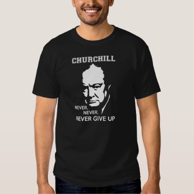 NEVER, NEVER NEVER GIVE UP WINSTON CHURCHILL QUOTE SHIRTS