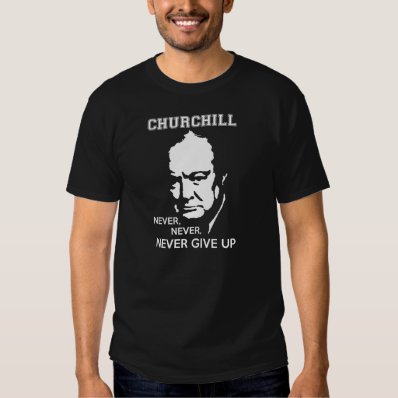 NEVER, NEVER NEVER GIVE UP WINSTON CHURCHILL QUOTE T SHIRT