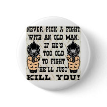 Never Pick A Fight With An Old Man He'll Kill You Pins