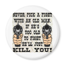 Never Pick A Fight With An Old Man He'll Kill You Magnet