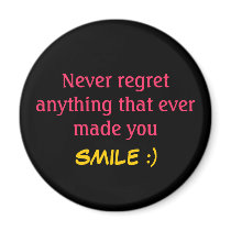 Never regret anything that ever made you SMILE :) magnets