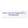 Never reward irresponsibility.No Bailouts!!! Bumper Sticker