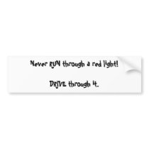 Never RUN through a red light!DRIVE through it. bumper stickers