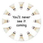 Never See It Coming Badminton Round Stickers