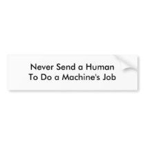 Never Send a HumanTo Do a Machine's Job bumper stickers