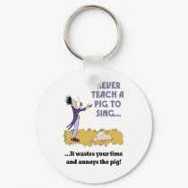 Never Teach A Pig To Sing Keychain by Showtune_Nation Never Teach A Pig To Sing Keychain
