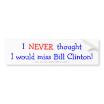 Never thought I would miss bill clinton Bumper Stickers