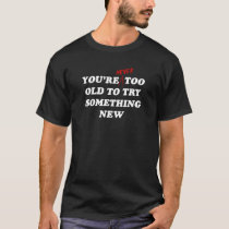 artsprojekt, never too old, motivational, young at heart, forever young, teach old dogs new tricks, starting over, new lease on life, Camiseta com design gráfico personalizado