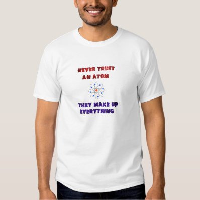 Never Trust an Atom Science Geek Nerd Joke Shirt