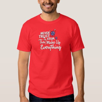Never trust an atom t-shirts
