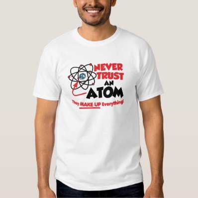 Never Trust An Atom Tee Shirt