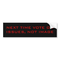 NEXT TIME VOTE ON ISSUES, NOT IMAGE BUMPER STICKERS