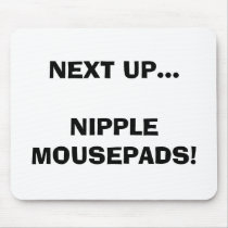 NEXT UP...NIPPLE MOUSEPADS!