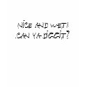 NICE AND WET! CAN YA DIGGIT? t-shirts by mattsapp NICE AND WET! CAN YA DIGGIT? t-shirts