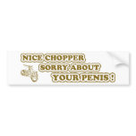 Nice chopper - Sorry about your penis Bumper Stickers