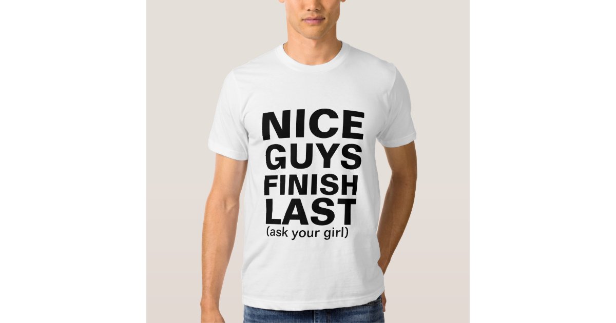 Nice Guys Finish Last Shirt Zazzle