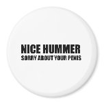 Nice Hummer. Sorry about your penis magnets