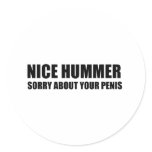Nice Hummer. Sorry about your penis Round Stickers