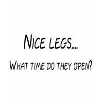 Nice Legs What Time Do They Open t-shirts