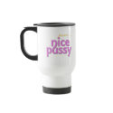 Nice Pussy purr... - Travel Mug by aNaughtyBit Nice Pussy purr... - Travel Mug