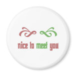 nice to meet you. magnets