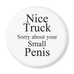 Nice Truck Sorry About Your Small Penis magnets