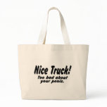 Nice Truck Too Bad About Your Penis bags