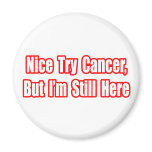 Nice Try Cancer... Magnets