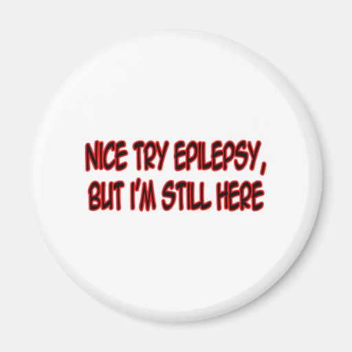 Nice Try Epilepsy... Magnet