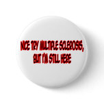 Nice Try Multiple Sclerosis... Pinback Button