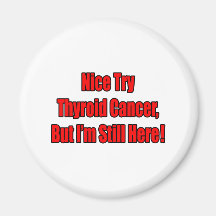 Nice Try Thyroid Cancer.. Magnet