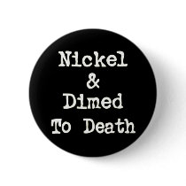 Nickel and Dimed to Death Shopping Slogan buttons by AngelCityArt Nickel and Dimed to Death Shopping Slogan buttons