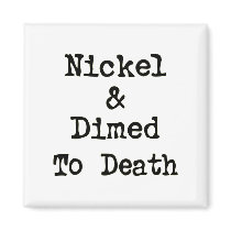 Nickel and Dimed to Death Shopping Slogan magnets