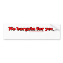 No Bargain For You T Bumper Sticker