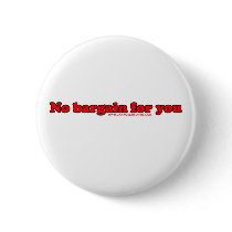 No Bargain For You T buttons by RandumbShirts No Bargain For You T buttons