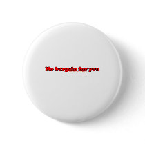 No Bargain For You T buttons by RandumbShirts No Bargain For You T buttons