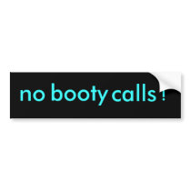 no booty calls ! bumper sticker