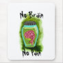 No Brain No Pain Mousepad