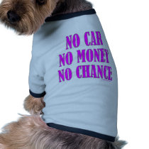 NO CAR NO MONEY NO CHANCE T-SHIRTS & GIFTS pet clothing