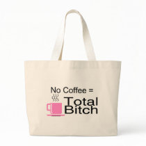No Coffee Equals Total Bitch bags